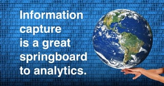 information capture is a great springboard to analytics