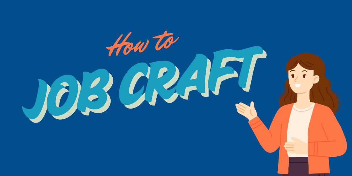 Job Crafting: Get the Job You Want in the Job You Have!